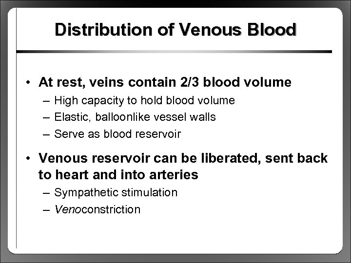 Distribution of Venous Blood • At rest, veins contain 2/3 blood volume – High