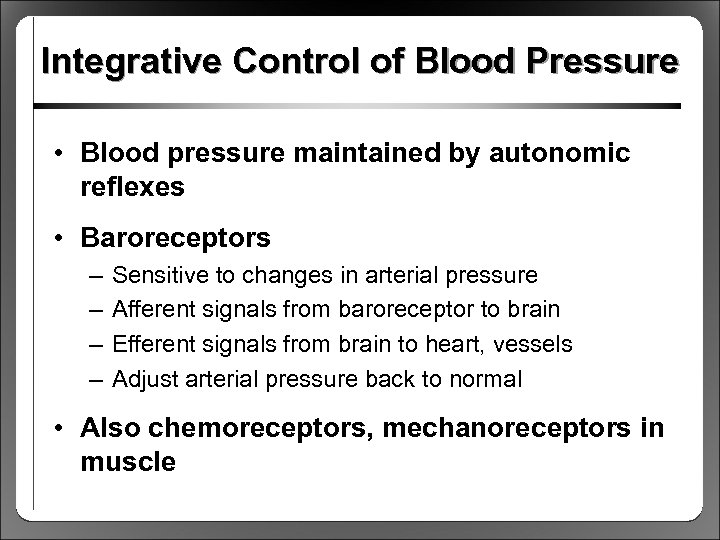 Integrative Control of Blood Pressure • Blood pressure maintained by autonomic reflexes • Baroreceptors