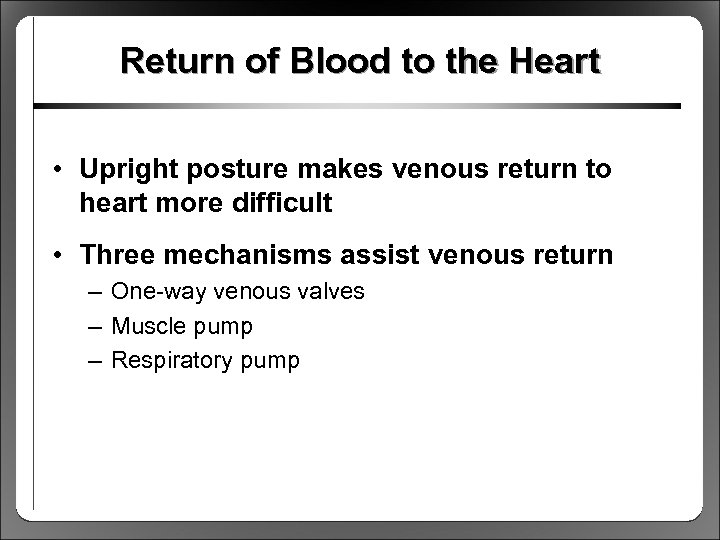 Return of Blood to the Heart • Upright posture makes venous return to heart