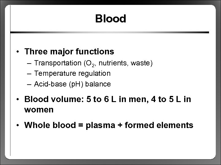 Blood • Three major functions – Transportation (O 2, nutrients, waste) – Temperature regulation