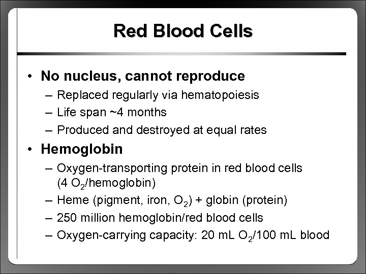 Red Blood Cells • No nucleus, cannot reproduce – Replaced regularly via hematopoiesis –