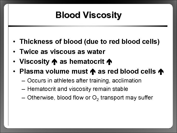 Blood Viscosity • • Thickness of blood (due to red blood cells) Twice as