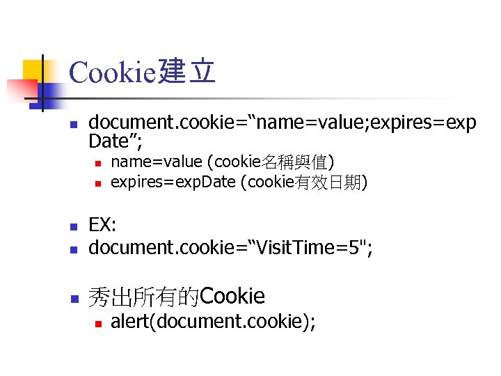 Cookie建立 n document. cookie=“name=value; expires=exp Date”; n n name=value (cookie名稱與值) expires=exp. Date (cookie有效日期) n