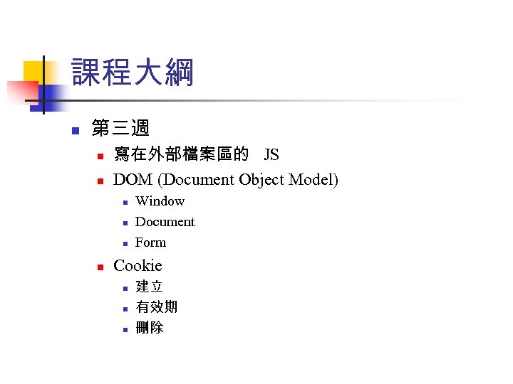 課程大綱 n 第三週 n n 寫在外部檔案區的 JS DOM (Document Object Model) n n Window