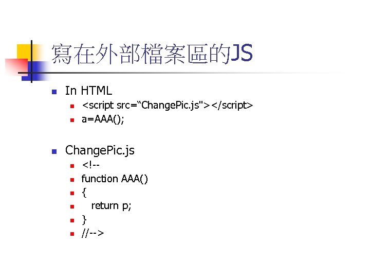 寫在外部檔案區的JS n In HTML n n n <script src=“Change. Pic. js"></script> a=AAA(); Change. Pic.