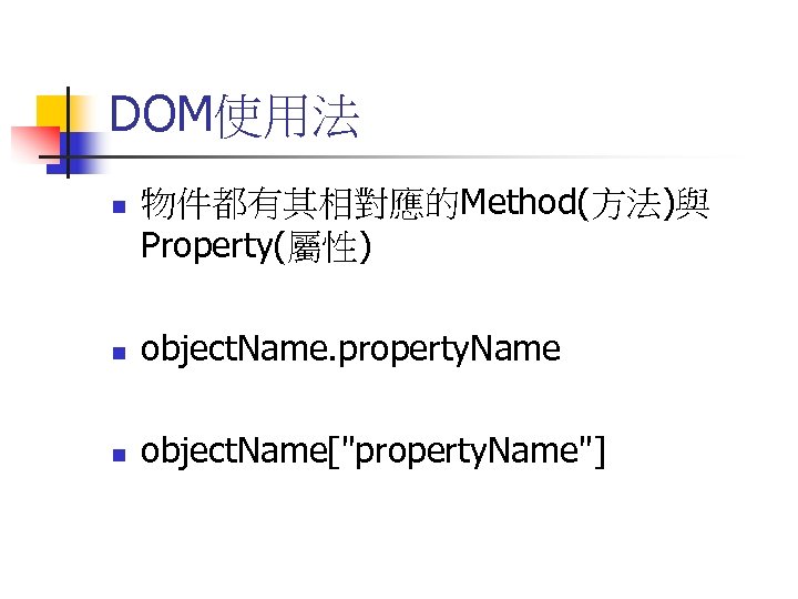 DOM使用法 n 物件都有其相對應的Method(方法)與 Property(屬性) n object. Name. property. Name n object. Name["property. Name"] 