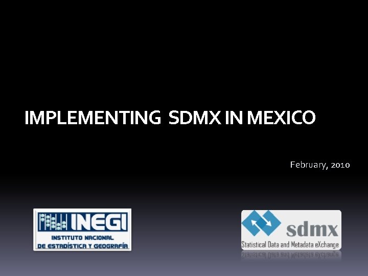 IMPLEMENTING SDMX IN MEXICO February, 2010 