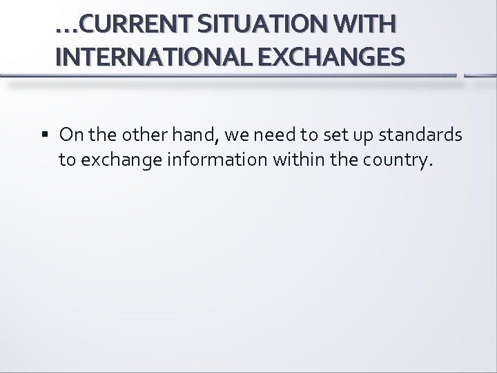 …CURRENT SITUATION WITH INTERNATIONAL EXCHANGES On the other hand, we need to set up
