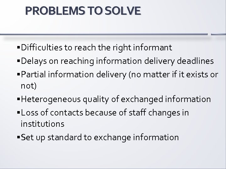 PROBLEMS TO SOLVE Difficulties to reach the right informant Delays on reaching information delivery