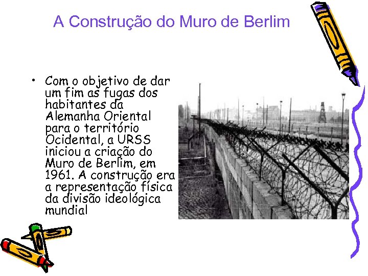 A Construção do Muro de Berlim • Com o objetivo de dar um fim