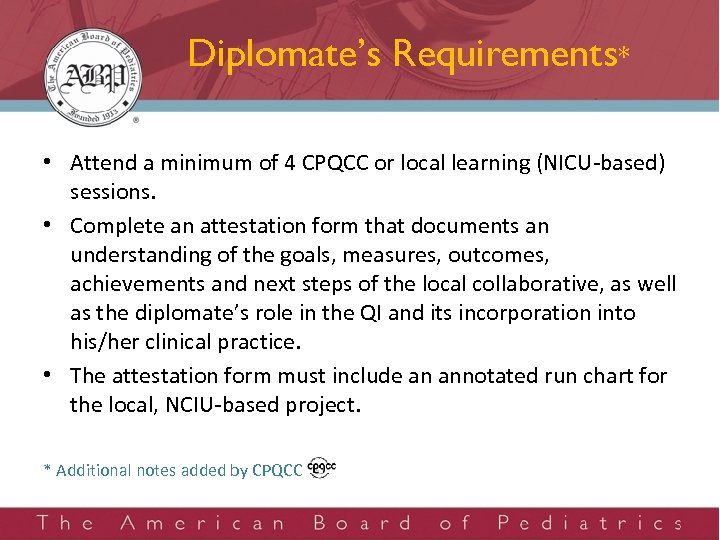 Diplomate’s Requirements* • Attend a minimum of 4 CPQCC or local learning (NICU-based) sessions.
