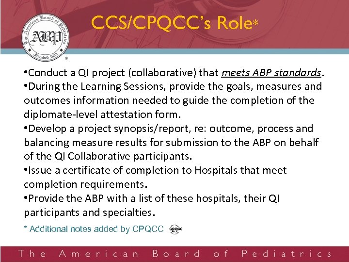 CCS/CPQCC’s Role* • Conduct a QI project (collaborative) that meets ABP standards. • During