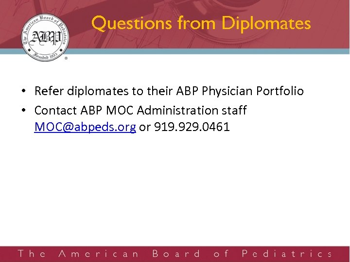 Questions from Diplomates • Refer diplomates to their ABP Physician Portfolio • Contact ABP