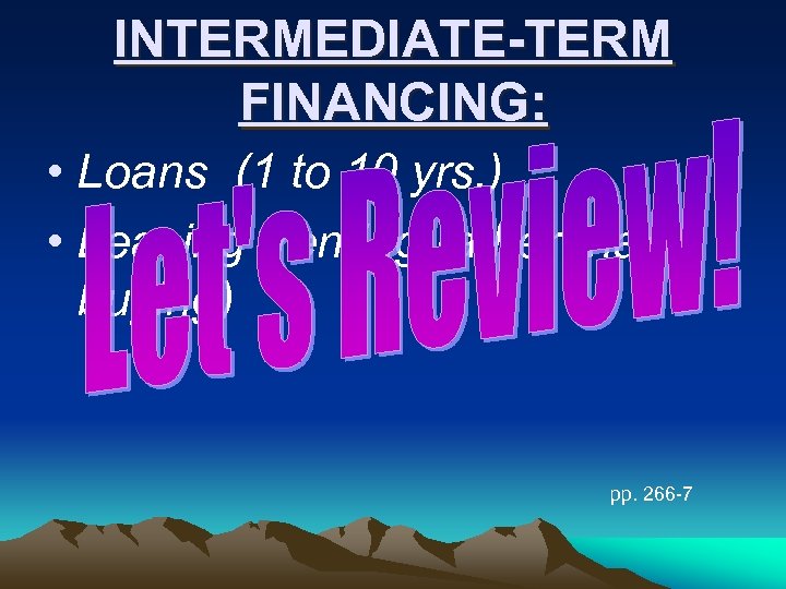 INTERMEDIATE-TERM FINANCING: • Loans (1 to 10 yrs. ) • Leasing (renting rather than