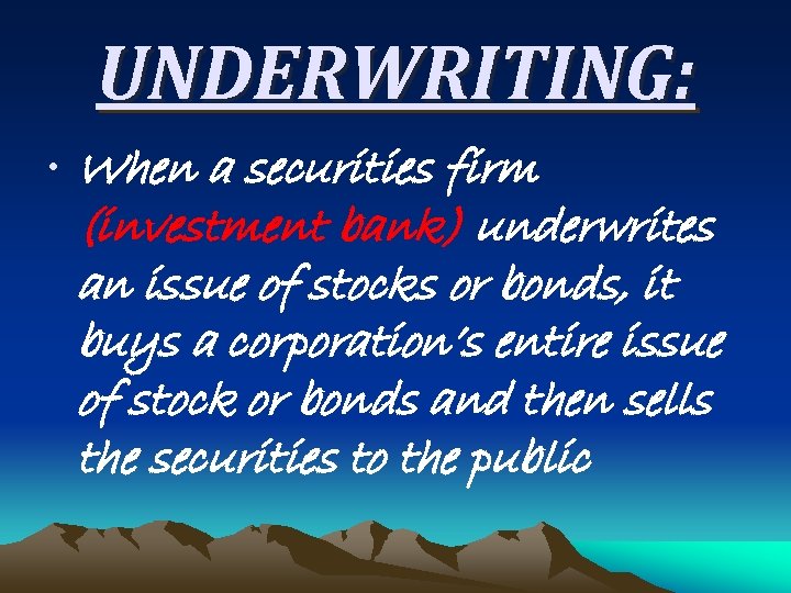 UNDERWRITING: • When a securities firm (investment bank) underwrites an issue of stocks or