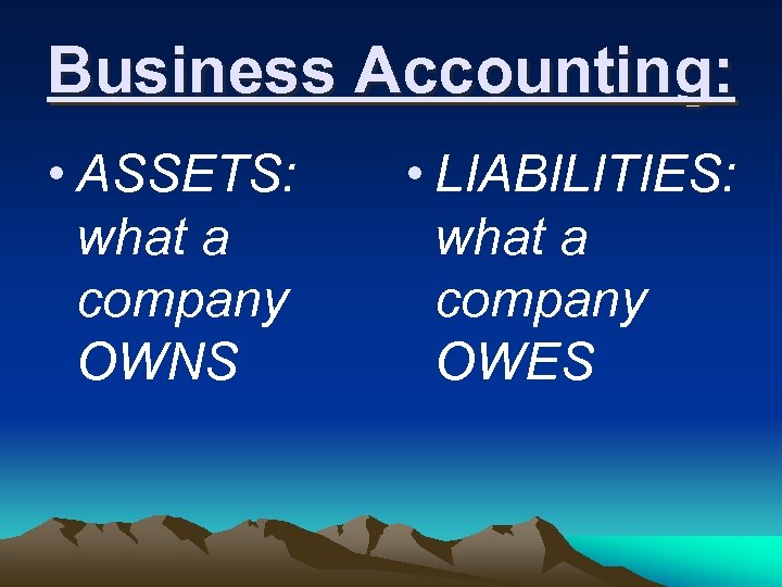 Business Accounting: • ASSETS: what a company OWNS • LIABILITIES: what a company OWES