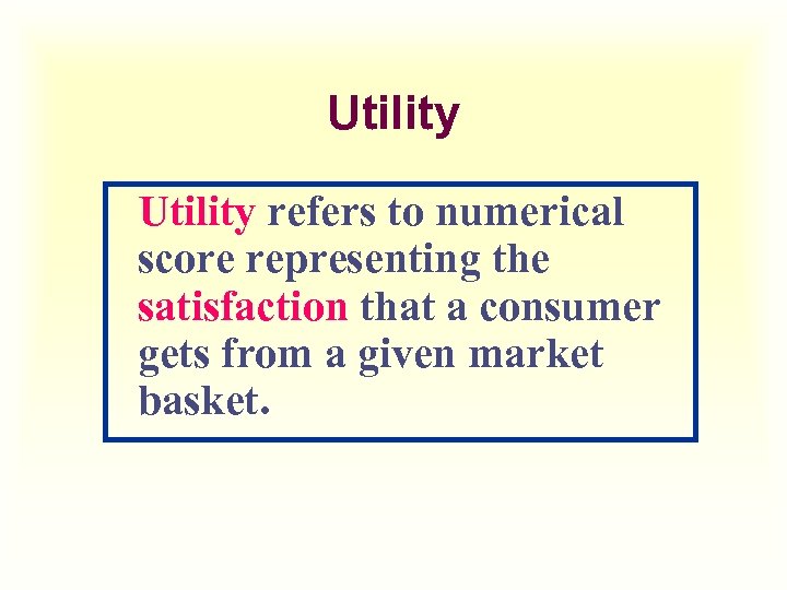 Utility refers to numerical score representing the satisfaction that a consumer gets from a