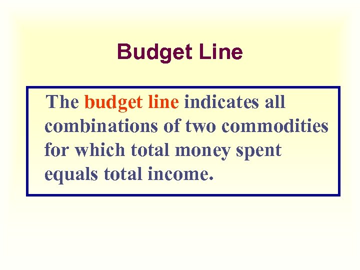 Budget Line The budget line indicates all combinations of two commodities for which total