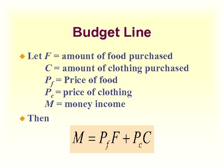 Budget Line ¿ Let F = amount of food purchased C = amount of