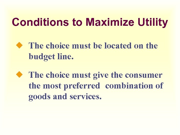 Conditions to Maximize Utility ¿ The choice must be located on the budget line.