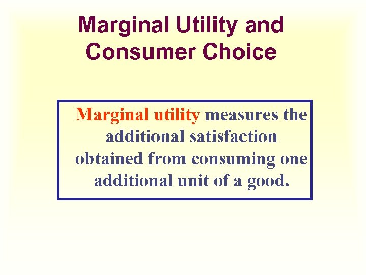 Marginal Utility and Consumer Choice Marginal utility measures the additional satisfaction obtained from consuming
