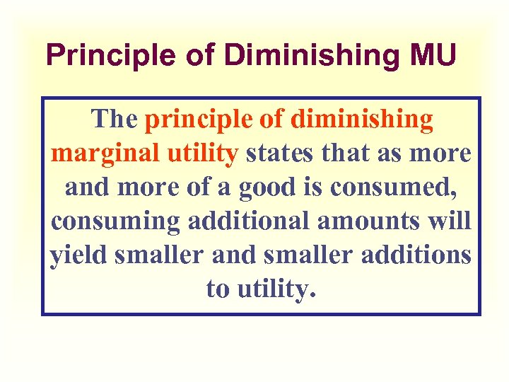 Principle of Diminishing MU The principle of diminishing marginal utility states that as more