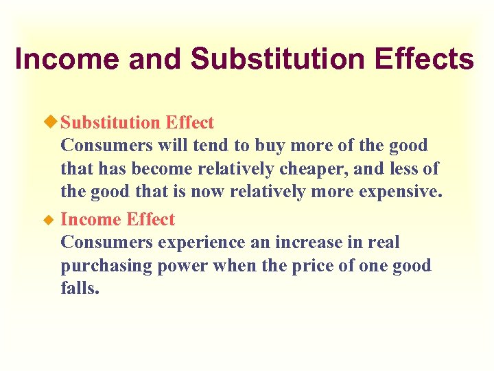 Income and Substitution Effects ¿ Substitution Effect Consumers will tend to buy more of