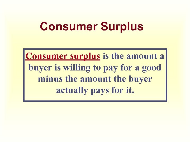 Consumer Surplus Consumer surplus is the amount a buyer is willing to pay for