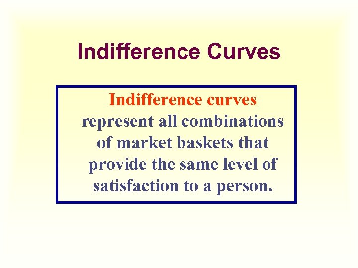 Indifference Curves Indifference curves represent all combinations of market baskets that provide the same