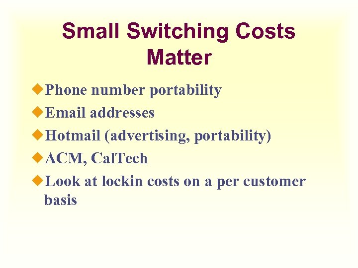 Small Switching Costs Matter ¿Phone number portability ¿Email addresses ¿Hotmail (advertising, portability) ¿ACM, Cal.