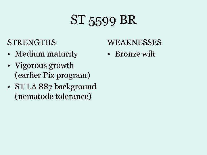 ST 5599 BR STRENGTHS • Medium maturity • Vigorous growth (earlier Pix program) •