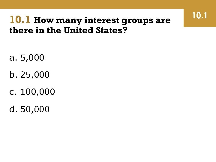 10. 1 How many interest groups are there in the United States? a. 5,