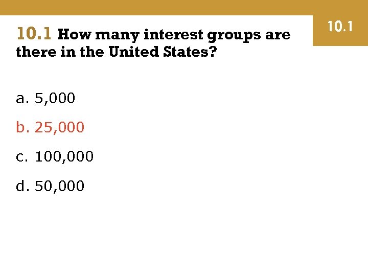 10. 1 How many interest groups are there in the United States? a. 5,