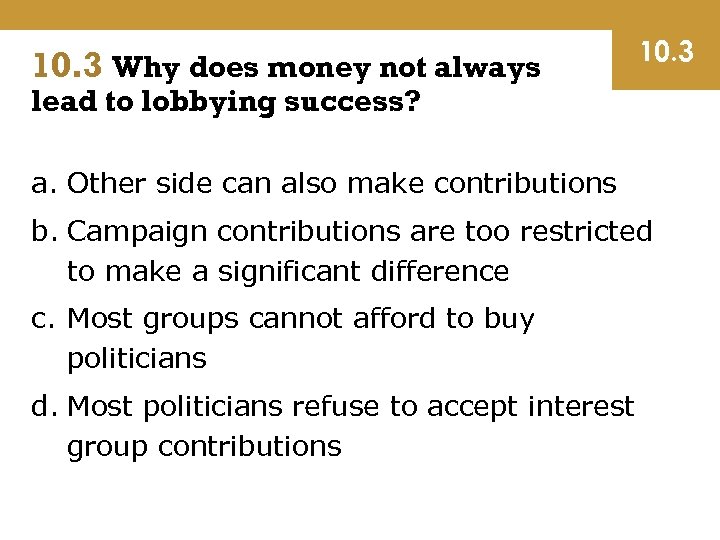 10. 3 Why does money not always 10. 3 lead to lobbying success? a.