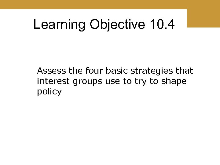 Learning Objective 10. 4 Assess the four basic strategies that interest groups use to