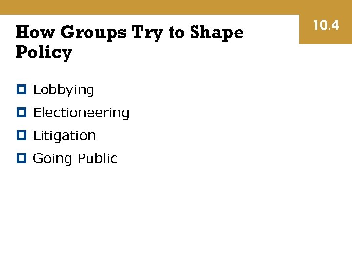 How Groups Try to Shape Policy Lobbying Electioneering Litigation Going Public 10. 4 