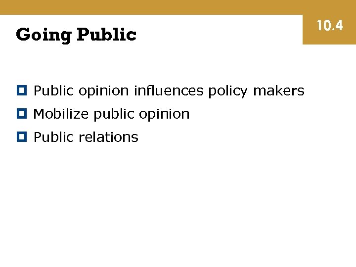 Going Public opinion influences policy makers Mobilize public opinion Public relations 10. 4 