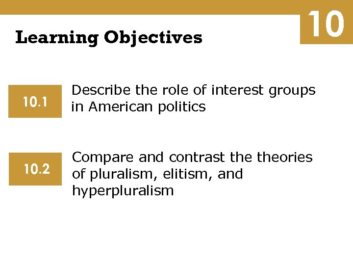 Learning Objectives 10 10. 1 Describe the role of interest groups in American politics