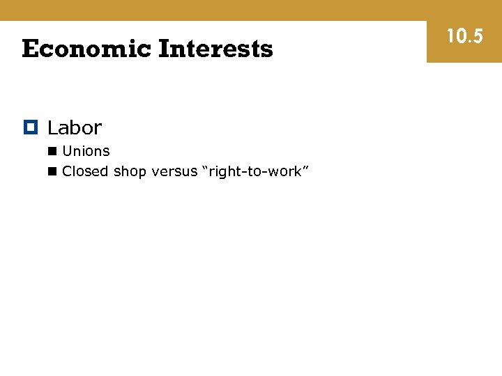 Economic Interests Labor n Unions n Closed shop versus “right-to-work” 10. 5 