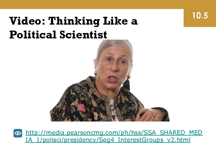 Video: Thinking Like a Political Scientist 10. 5 http: //media. pearsoncmg. com/ph/hss/SSA_SHARED_MED IA_1/polisci/presidency/Seg 4_Interest.