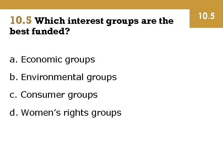 10. 5 Which interest groups are the best funded? a. Economic groups b. Environmental