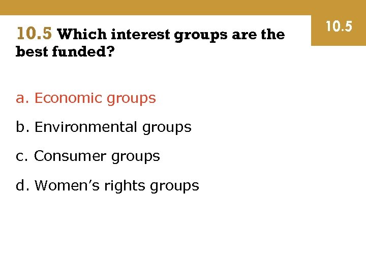 10. 5 Which interest groups are the best funded? a. Economic groups b. Environmental