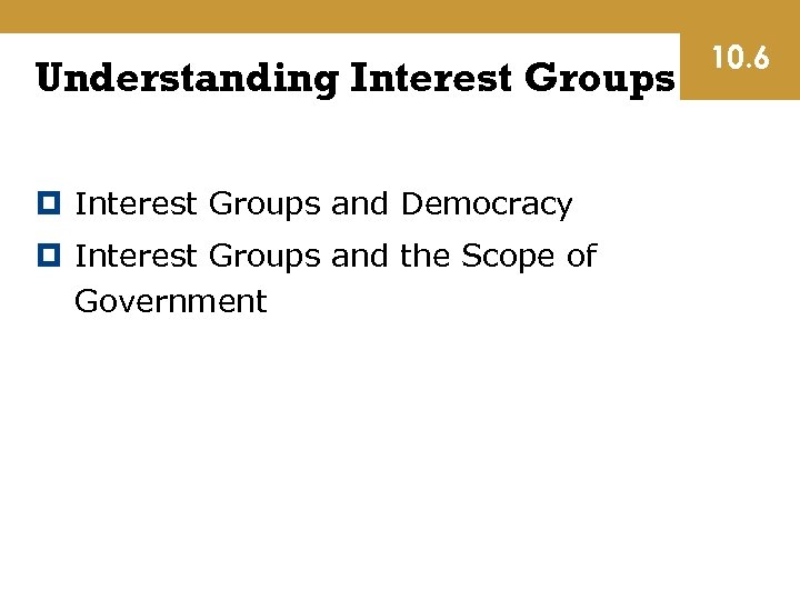 Understanding Interest Groups and Democracy Interest Groups and the Scope of Government 10. 6