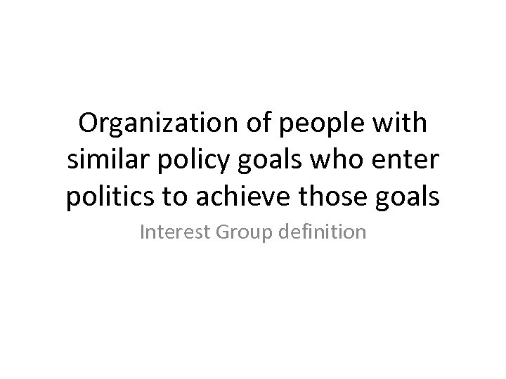 Organization of people with similar policy goals who enter politics to achieve those goals