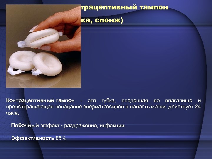 Контрацептивный тампон (губка, спонж) Контрацептивный тампон - это губка, введенная во влагалище и предотвращающая