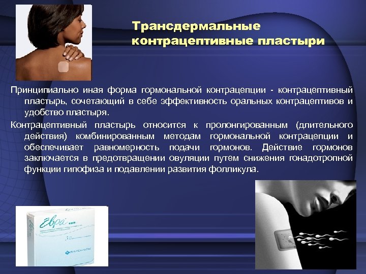 Трансдермальные контрацептивные пластыри Принципиально иная форма гормональной контрацепции - контрацептивный пластырь, сочетающий в себе