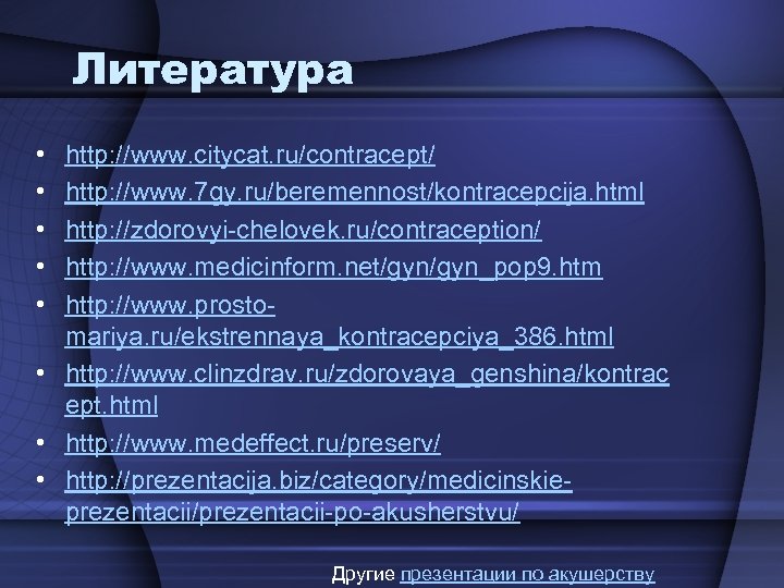 Литература • • • http: //www. citycat. ru/contracept/ http: //www. 7 gy. ru/beremennost/kontracepcija. html