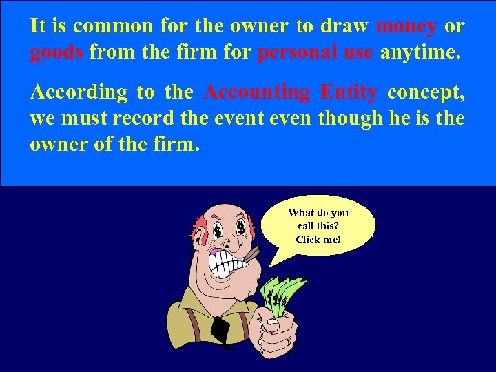 It is common for the owner to draw money or goods from the firm