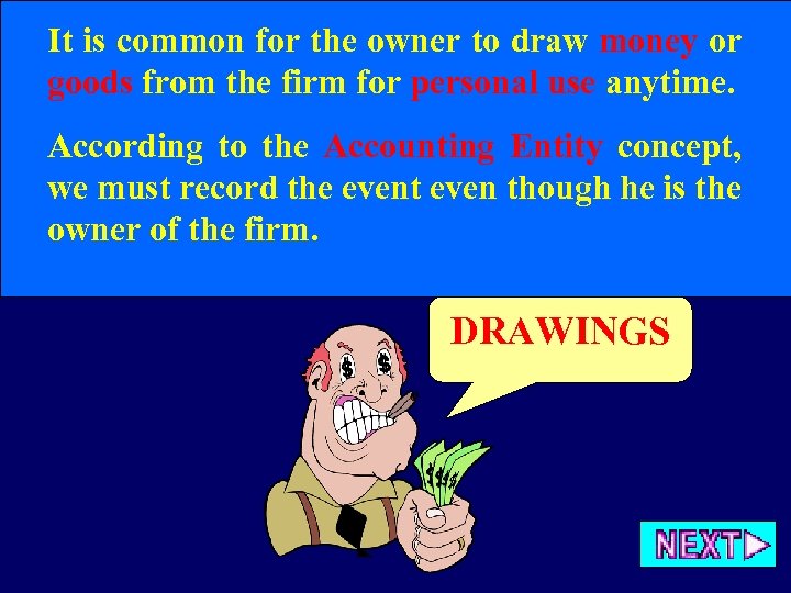 It is common for the owner to draw money or goods from the firm