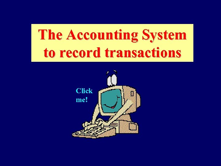 The Accounting System to record transactions Click me! 